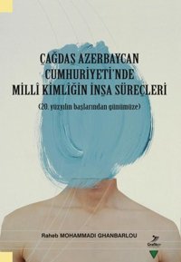 Çağdaş Azerbaycan Cumhuriyet'inde Milli Kimliğin İnşa Süreçleri - 20.Yüzyılın Başlarından Günümüze Raheb Mohammadi Ghanbarlou Grafiker Yayınları