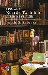 Osmanlı Kültür Tarihinin Bilinmeyenleri İsmail E. Erünsal Timaş Yayınları