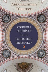 Osmanlı Tarihiyle İlgili Tartışmalı Meseleler Abdurrahman Türkmen Cinius