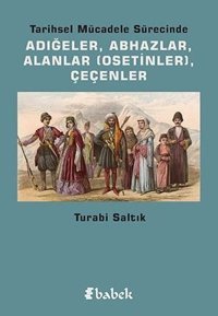 Tarihsel Mücadele Sürecinde Adığeler-AbhazlarAlanlar-Çeçenler Turabi Saltık Babek Yayınları