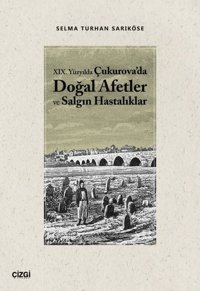 19 Yüzyılda Çukurova'da Doğal Afetler ve Salgın Hastalıklar Selma Turhan Sarıköse Çizgi Kitabevi