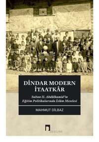 Dindar Modern İtaatkar - Sultan II. Abdülhamidin Eğitim Politikalarında İslam Meselesi Mahmut Dilbaz Dergah Yayınları