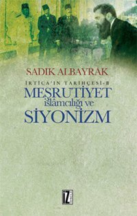 İrtica' ın Tarihçesi 2 - Meşrutiyet İslamcılığı ve Siyonizm Sadık Albayrak İz Yayıncılık