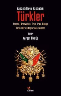 Yabancıların Yabancısı Türkler: Fransa Arnavutluk İran Irak Rusya Tarih Ders Kitaplarında Türkle Kolektif Kriter