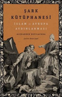 Şark Kütüphanesi - İslam ve Avrupa Aydınlanması Alexander Bevilacqua Yeditepe Yayınevi