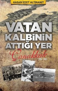 Vatan Kalbinin Attığı Yer: Çanakkale Hasan İzzet Altınanıt Babıali Kültür