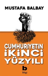 Cumhuriyetin İkinci Yüzyılı Mustafa Balbay Bilgi Yayınevi