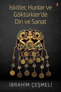 İskitler Hunlar ve Göktürkler de Din ve Sanat İbrahim Çeşmeli Cinius