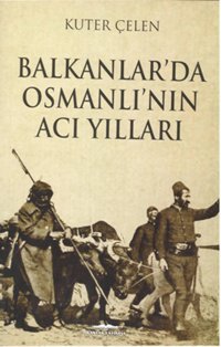 Balkanlar'da Osmanlı'nın Acı Yılları Kuter Çelen Kastaş Yayınları