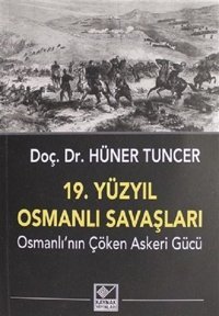 19.Yüzyıl Osmanlı Savaşları-Osmanlı'nın Çöken Askeri Gücü Hüner Tuncer Kaynak Yayınları