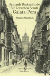 Osmanlı Başkentinde Bir Levanten Semti Galata - Pera Rinaldo Marmara İş Bankası Kültür Yayınları