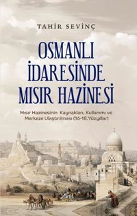 Osmanlı İdaresinde Mısır Hazinesi - Mısır Hazinesinin Kaynakları Kullanımı ve Merkeze Ulaştırılması Tahir Sevinç Aktif Yayınları