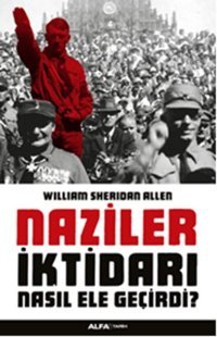 Naziler İktidarı Nasıl Ele Geçirdi? William Sheridan Allen Alfa Yayıncılık