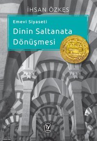 Emevi Siyaseti Dinin Saltanata Dönüşmesi İhsan Özkes Tekin Yayınevi