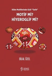 Motif mi? Hiyeroglif mi? Kilim Motiflerinde Gizli Tarih Bilal Özel Deniz Yayınevi