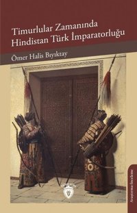 Timurlular Zamanında Hindistan Türk İmparatorluğu Ömer Halis Bıyıktay Dorlion Yayınevi
