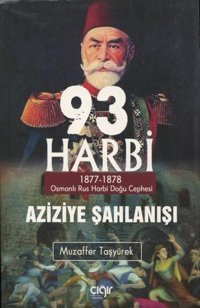 93 Harbi-Aziziye Şahlanışı: 1877 - 1878 Osmanlı Rus Harbi Doğu Cephesi Muzaffer Taşyürek Çığır Yayınları