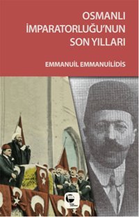 Osmanlı İmparatorluğu'nun Son Yılları Emmanuil Emmanuilidis Belge Yayınları