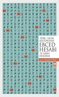 Türk İslam Kültüründe Ebced Hesabı ve Tarih Düşürme İsmail Yakıt Ötüken Neşriyat