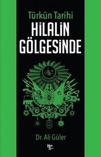 Türkün Tarihi - Hilalin Gölgesinde Ali Güler Halk Kitabevi