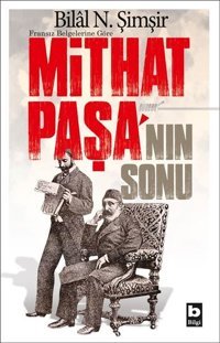 Mithat Paşa'nın Sonu-Fransız Belgelerine Göre Bilal N. Şimşir Bilgi Yayınevi