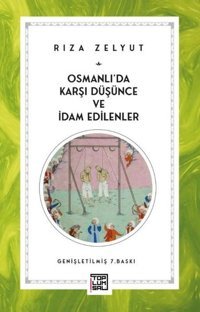Osmanlı'da Karşı Düşünce ve İdam Edilenler Rıza Zelyut Toplumsal Kitap