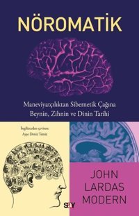 Nöromatik: Maneviyatçılıktan Sibernetik Çağına Beynin Zihnin ve Dinin Tarihi John Lardas Modern Say Yayınları