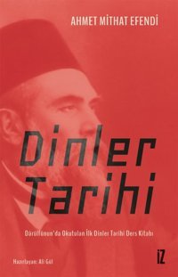 Dinler Tarihi - Darülfünun'da Okutulan İlk Dinler Tarihi Ders Kitabı Ahmet Mithat Efendi İz Yayıncılık