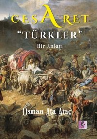 Cesaret Türkler-Bir Anlatı Osman Ata Ataç Efil Yayınevi Yayınları