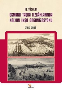 18. Yüzyılda Osmanlı Taşra Tezgahlarında Kalyon İnşa Organizasyonu Enes Depe Kriter