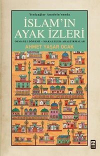İslam'ın Ayak İzleri - Yeniçağlar Anadolu'sunda Ahmet Yaşar Ocak Timaş Yayınları
