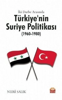 İki Darbe Arasında Türkiyenin Suriye Politikası 1960 - 1980 Nuri Salık Nobel Bilimsel Eserler