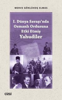 1.Dünya Savaşı'nda Osmanlı Ordusuna Etki Etmiş Yahudiler Merve Gönlühoş Elmas Çizgi Kitabevi