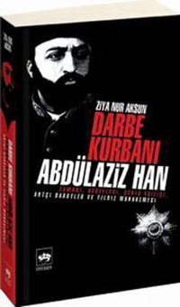 Darbe Kurbanı Abdülaziz Han Ziya Nur Aksun Ötüken Neşriyat