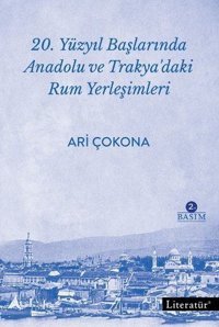 20.Yüzyıl Başlarında Anadolu ve Trakya'daki Rum Yerleşimleri Ari Çokona Literatür Yayıncılık