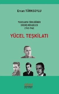 Yücel Teşkilatı-Yugoslavya Türklüğünün Direniş Mücadelesi 1945-1948 Ercan Türksoylu Astana Yayınları