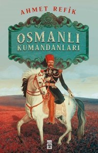 Osmanlı Kumandaları Ahmet Refik Timaş Yayınları