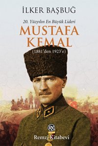 20. Yüzyılın En Büyük Lideri Mustafa Kemal (1881'den 1923'e) İlker Başbuğ Remzi Kitabevi