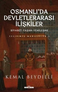 Osmanlı'da Devletlerarası İlişkiler: Siyaset - Yaşam - Yenileşme - Seçilmiş Makaleler 1 Kemal Beydilli Timaş Yayınları