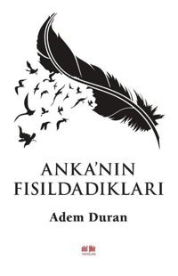 Anka'nın Fısıldadıkları Adem Duran Akıl Fikir Yayınları