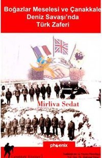 Boğazlar Meselesi ve Çanakkale Deniz Savaşında Türk Zaferi Mirliva Sedat Phoenix