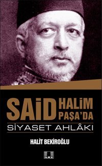 Said Halim Paşa'da Siyaset Ahlakı Halit Bekiroğlu İlke Yayıncılık