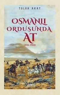 Osmanlı Ordusunda At - 1856-1908 Tolga Akay İdeal Kültür Yayıncılık