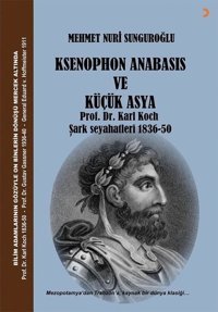 Ksenophon Anabasis ve Küçük Asya - Prof. Dr. Karl Koch Şark Seyahatleri 1836-50 Mehmet Nuri Sunguroğlu Cinius