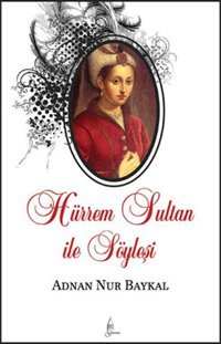 Hürrem Sultan ile Söyleşi Adnan Nur Baykal Galata