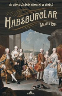 Habsburglar: Bir Dünya Gücünün Yükselişi ve Çöküşü Martyn Rady Kronik Kitap