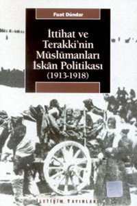 İttihat ve Terakki'nin Müslümanları İskanı Politikası Fuat Dündar İletişim Yayınları