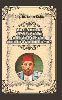 Sultan 2.Abdülhamid Devrinde Bir Muhalif-Ahmed Saib ve Eseri Sultan Abdülhamid ve Saltanatının İlk Y Adem Kara Gece Akademi
