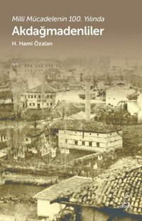 Akdağmadenliler - Milli Mücadelenin 100.Yılında H. Hami Özalan Doruk Yayınları