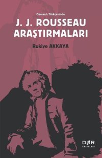 Osmanlı Türkçesinde J. J. Rousseau Araştırmaları Rukiye Akkaya Der Yayınları